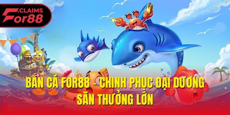 Bắn cá For88 - Chinh phục đại dương, săn thưởng lớn